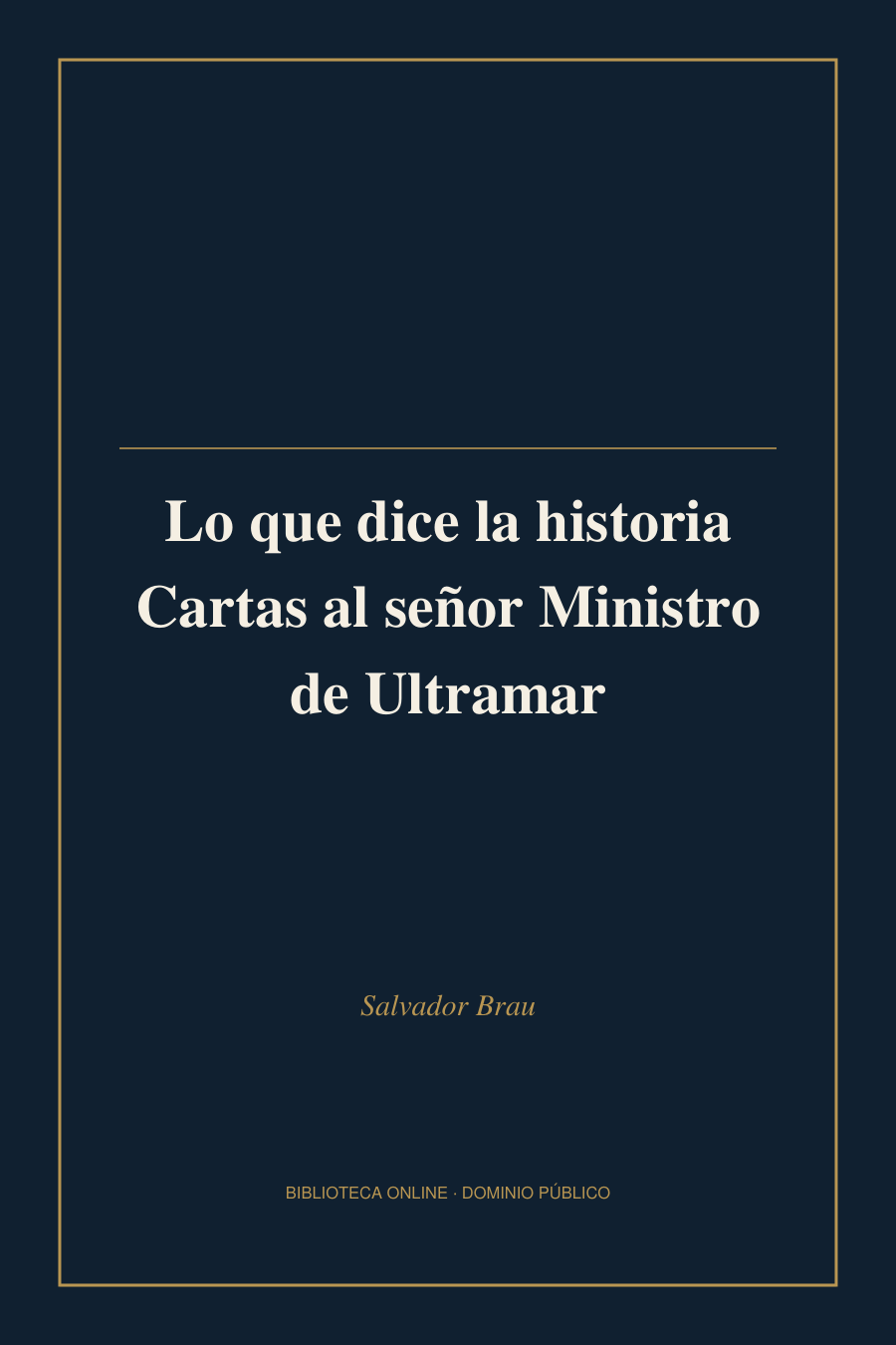 Tapa de «Lo que dice la historia Cartas al señor Ministro de Ultramar»